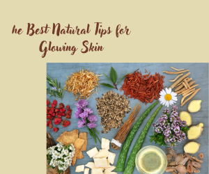 he Best Natural Tips for Glowing Skin